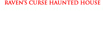 Raven’s Curse Haunted House 302 Swan Ave • Centralia, IL 62801 